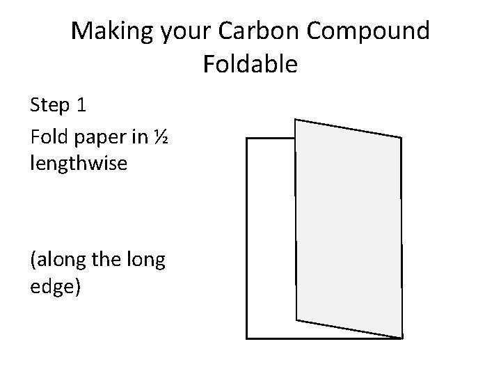 Making your Carbon Compound Foldable Step 1 Fold paper in ½ lengthwise (along the