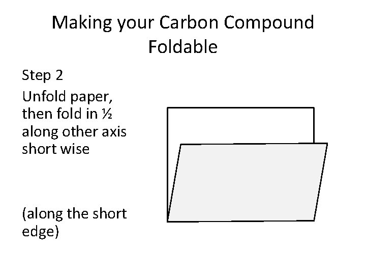 Making your Carbon Compound Foldable Step 2 Unfold paper, then fold in ½ along