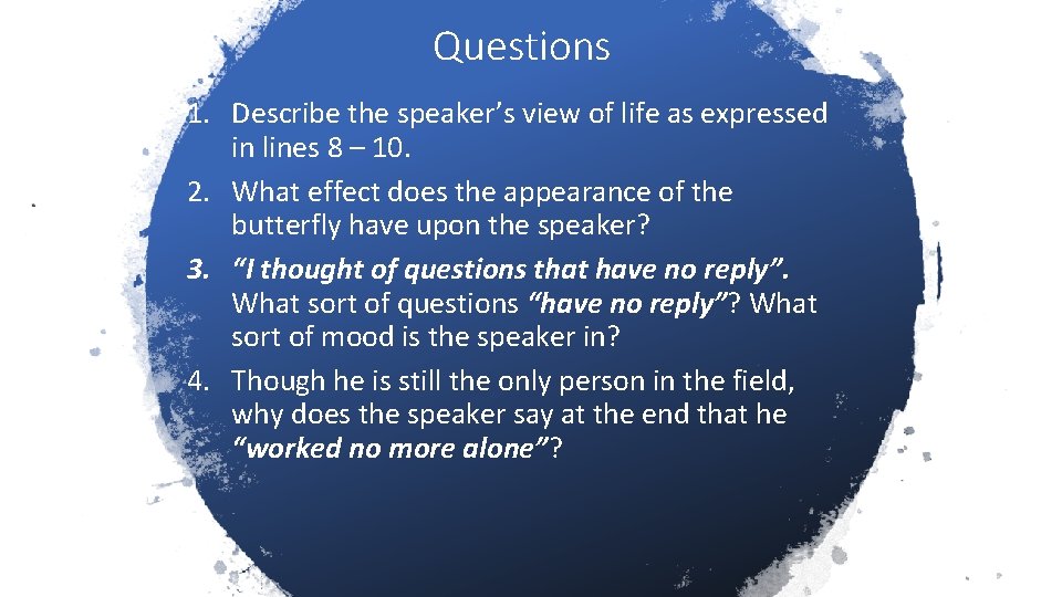Questions 1. Describe the speaker’s view of life as expressed in lines 8 –