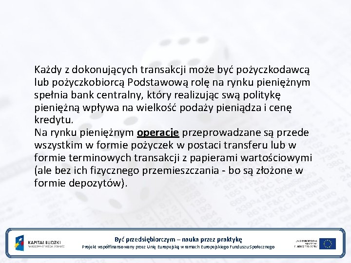 Każdy z dokonujących transakcji może być pożyczkodawcą lub pożyczkobiorcą Podstawową rolę na rynku pieniężnym