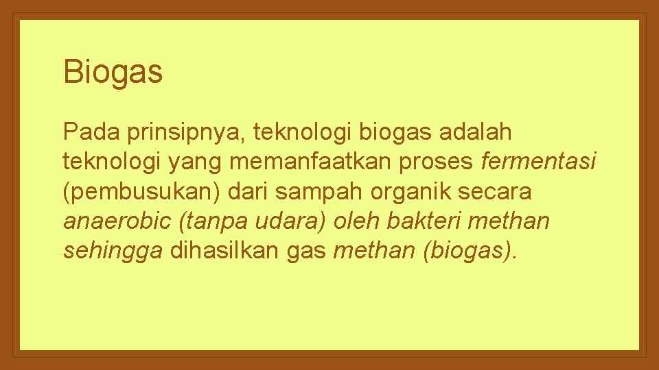 Biogas Pada prinsipnya, teknologi biogas adalah teknologi yang memanfaatkan proses fermentasi (pembusukan) dari sampah