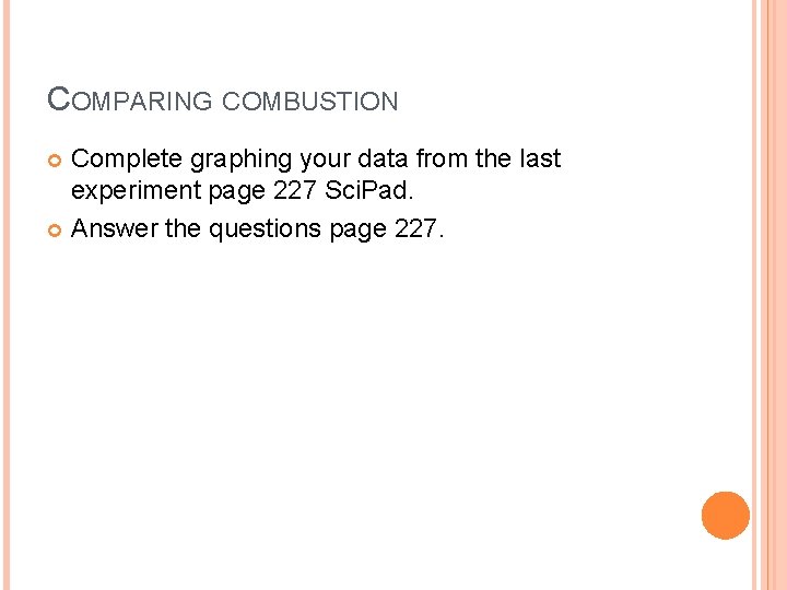 COMPARING COMBUSTION Complete graphing your data from the last experiment page 227 Sci. Pad.