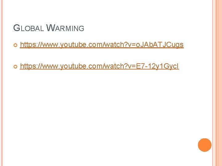 GLOBAL WARMING https: //www. youtube. com/watch? v=o. JAb. ATJCugs https: //www. youtube. com/watch? v=E