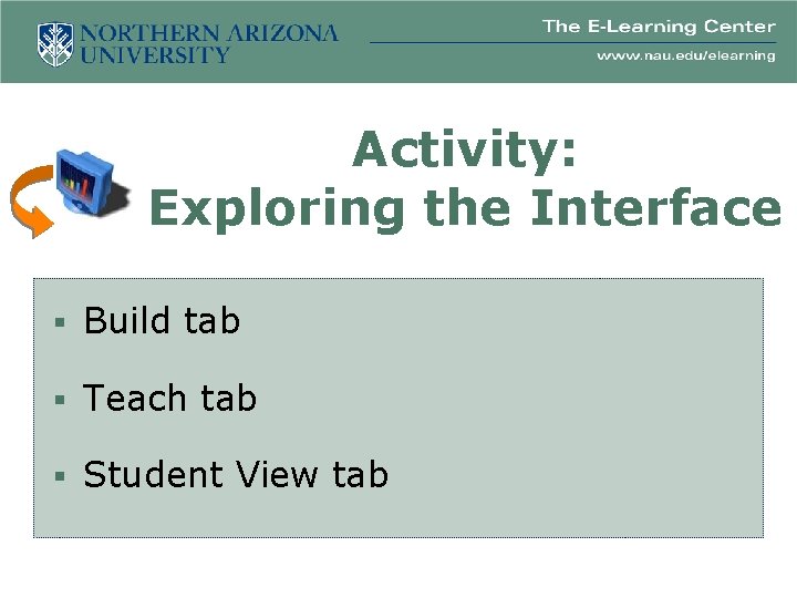 Activity: Exploring the Interface § Build tab § Teach tab § Student View tab