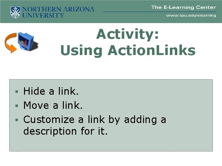 Activity: Using Action. Links § Hide a link. § Move a link. § Customize