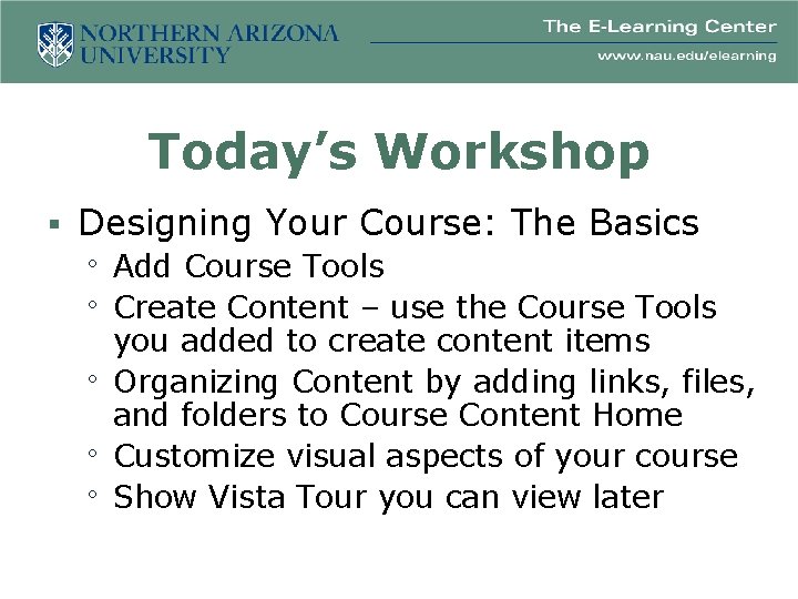 Today’s Workshop § Designing Your Course: The Basics Add Course Tools Create Content –