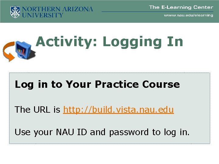 Activity: Logging In Log in to Your Practice Course The URL is http: //build.