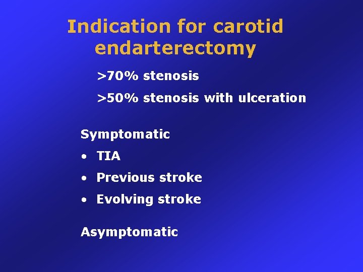 Indication for carotid endarterectomy >70% stenosis >50% stenosis with ulceration Symptomatic • TIA •