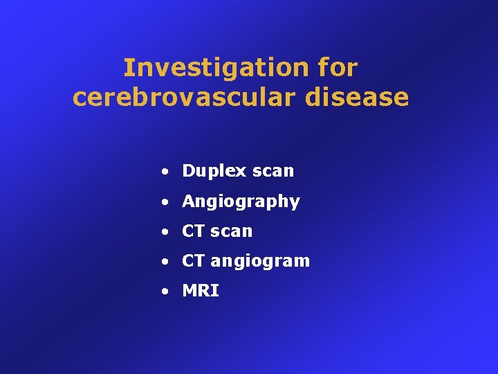 Investigation for cerebrovascular disease • Duplex scan • Angiography • CT scan • CT