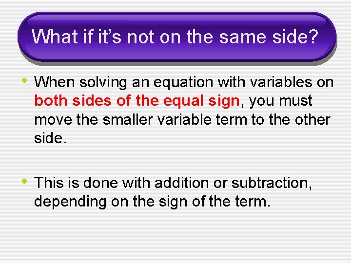 What if it’s not on the same side? • When solving an equation with