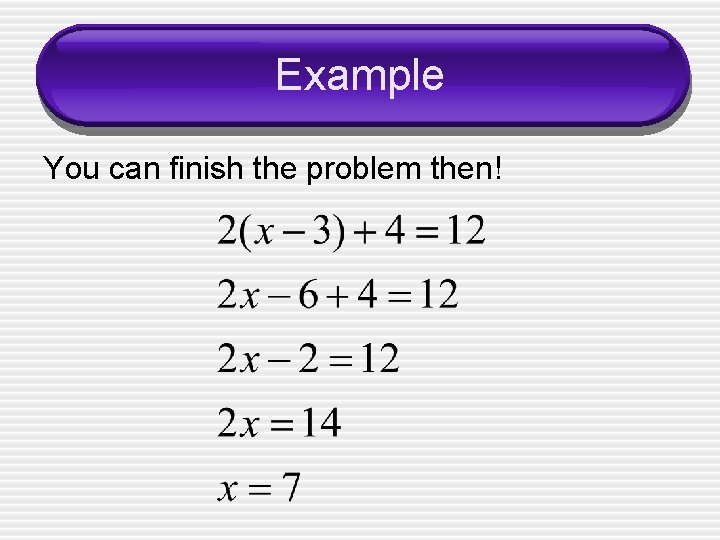 Example You can finish the problem then! 