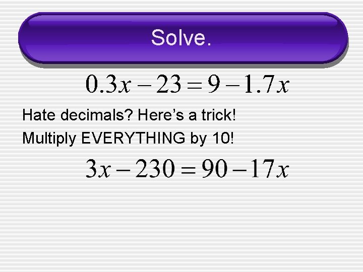 Solve. Hate decimals? Here’s a trick! Multiply EVERYTHING by 10! 