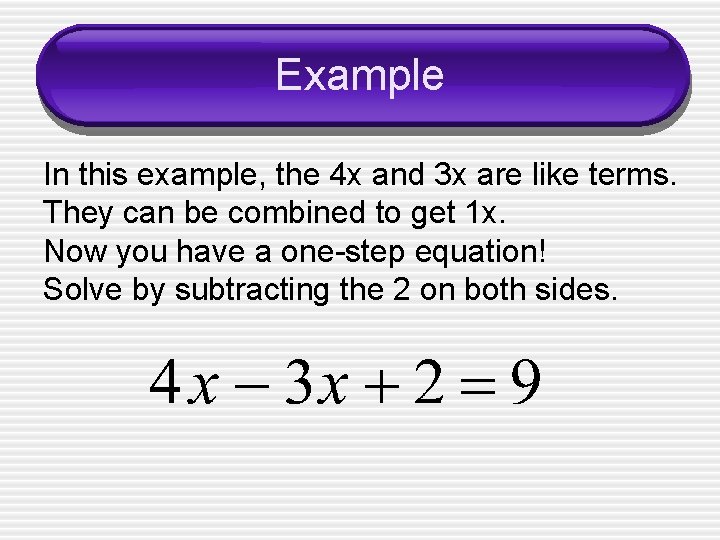 Example In this example, the 4 x and 3 x are like terms. They