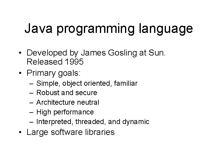 Java programming language • Developed by James Gosling at Sun. Released 1995 • Primary