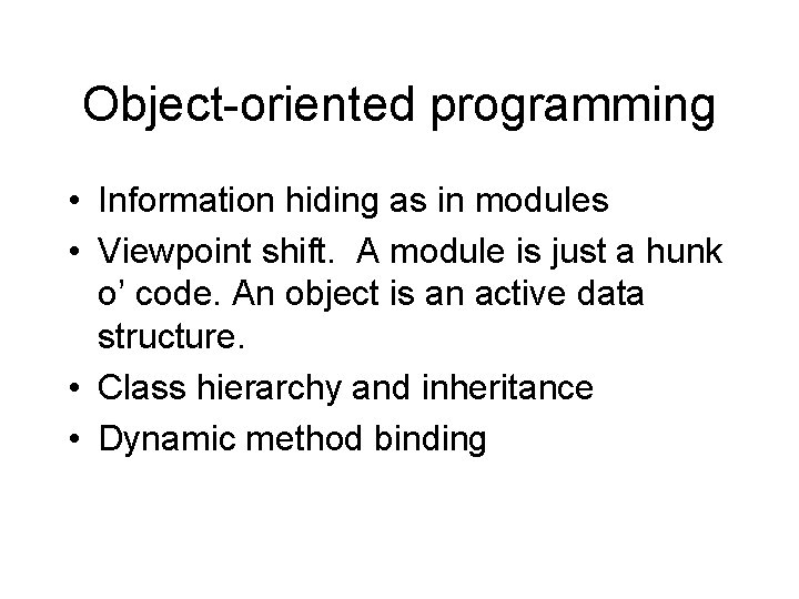 Object-oriented programming • Information hiding as in modules • Viewpoint shift. A module is