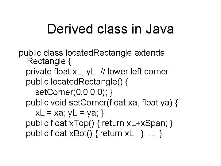 Derived class in Java public class located. Rectangle extends Rectangle { private float x.