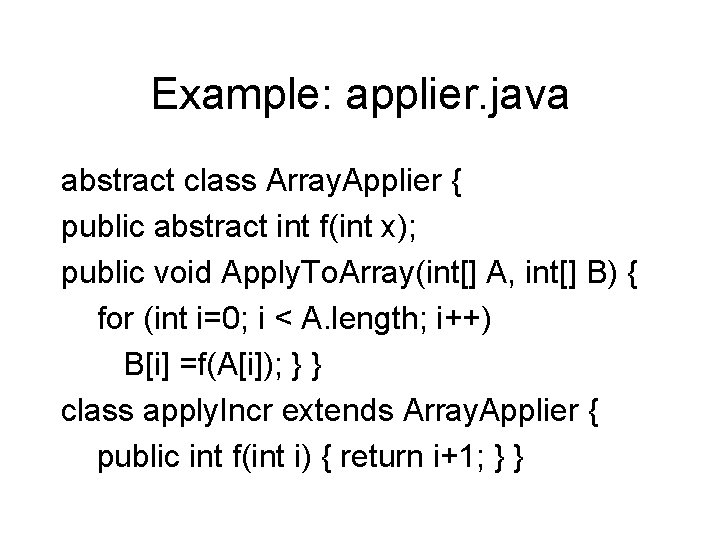 Example: applier. java abstract class Array. Applier { public abstract int f(int x); public