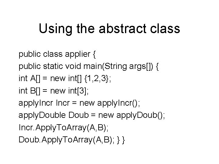 Using the abstract class public class applier { public static void main(String args[]) {