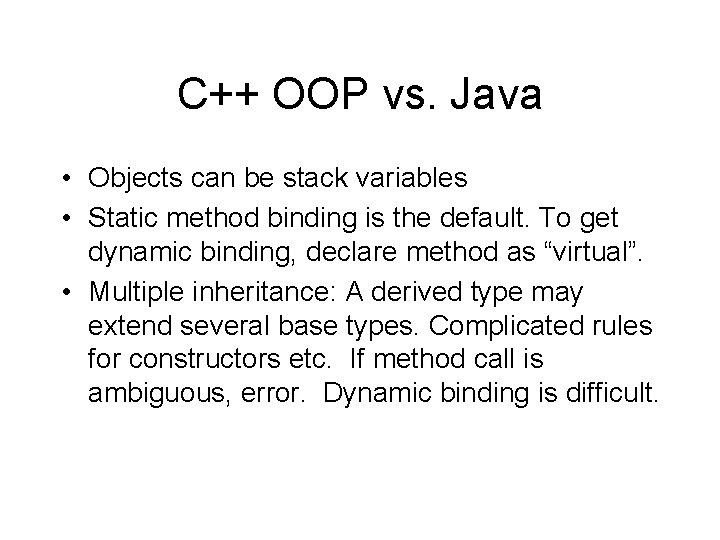 C++ OOP vs. Java • Objects can be stack variables • Static method binding