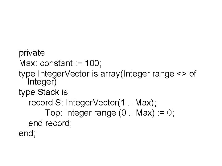 private Max: constant : = 100; type Integer. Vector is array(Integer range <> of