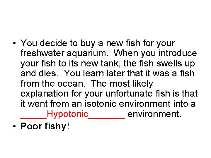  • You decide to buy a new fish for your freshwater aquarium. When