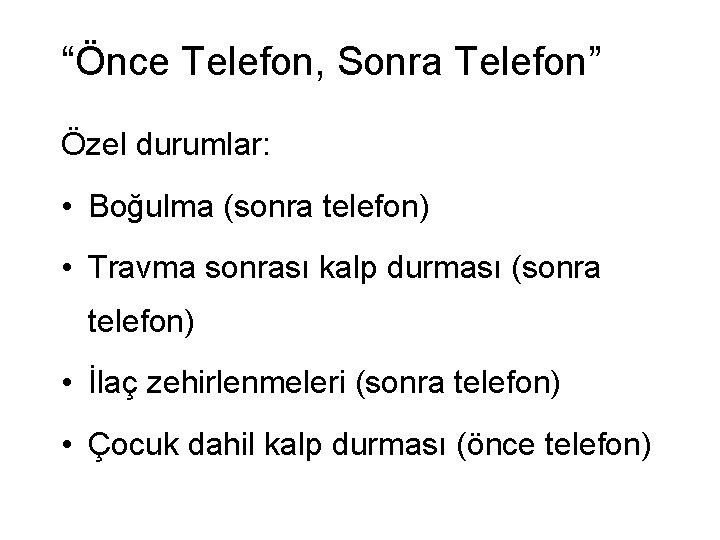 “Önce Telefon, Sonra Telefon” Özel durumlar: • Boğulma (sonra telefon) • Travma sonrası kalp