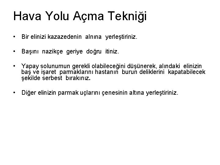 Hava Yolu Açma Tekniği • Bir elinizi kazazedenin alnına yerleştiriniz. • Başını nazikçe geriye