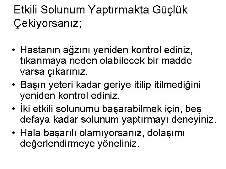 Etkili Solunum Yaptırmakta Güçlük Çekiyorsanız; • Hastanın ağzını yeniden kontrol ediniz, tıkanmaya neden olabilecek