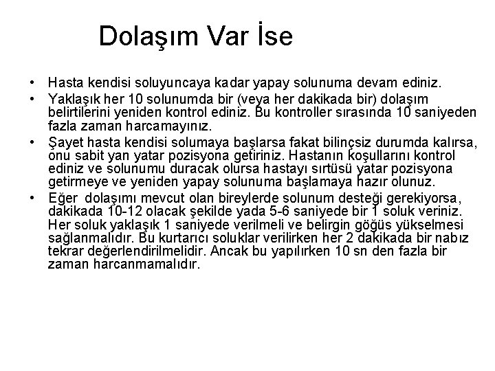 Dolaşım Var İse • Hasta kendisi soluyuncaya kadar yapay solunuma devam ediniz. • Yaklaşık