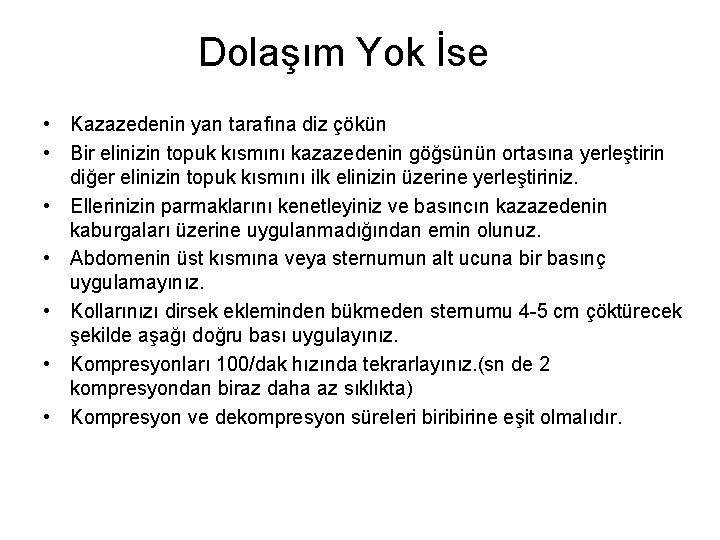 Dolaşım Yok İse • Kazazedenin yan tarafına diz çökün • Bir elinizin topuk kısmını