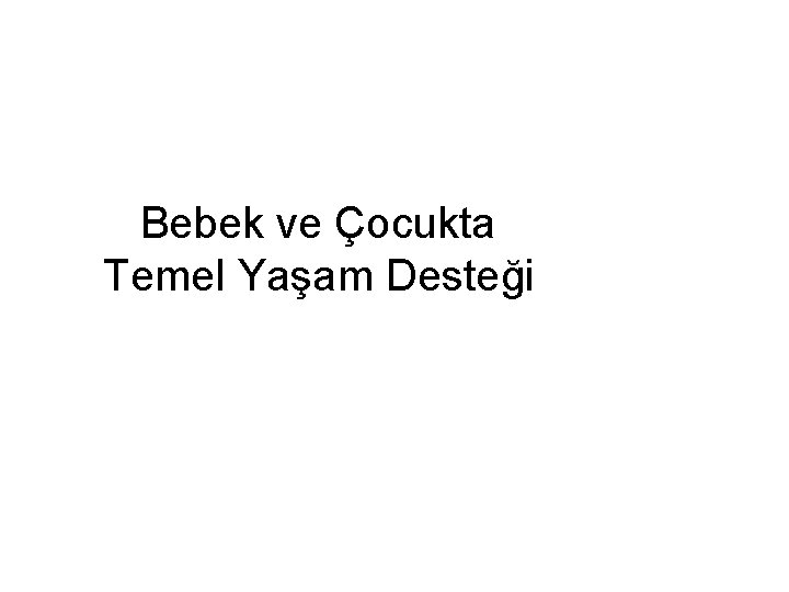 Bebek ve Çocukta Temel Yaşam Desteği 