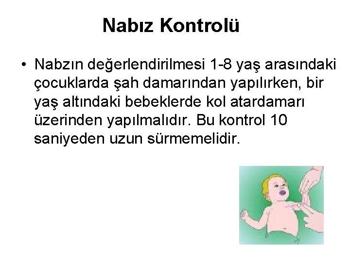 Nabız Kontrolü • Nabzın değerlendirilmesi 1 -8 yaş arasındaki çocuklarda şah damarından yapılırken, bir