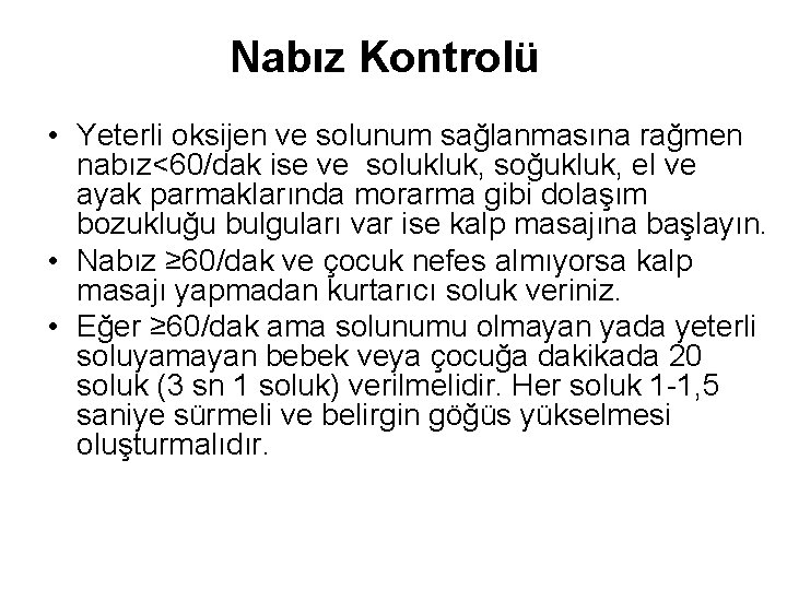 Nabız Kontrolü • Yeterli oksijen ve solunum sağlanmasına rağmen nabız<60/dak ise ve solukluk, soğukluk,