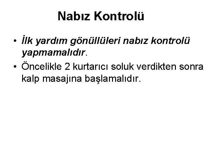 Nabız Kontrolü • İlk yardım gönüllüleri nabız kontrolü yapmamalıdır. • Öncelikle 2 kurtarıcı soluk