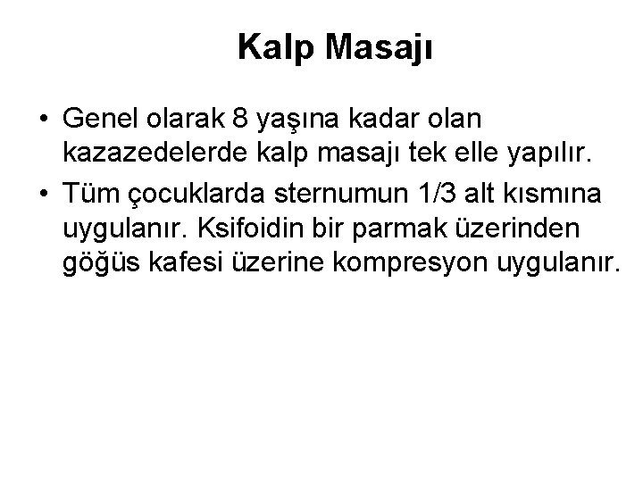 Kalp Masajı • Genel olarak 8 yaşına kadar olan kazazedelerde kalp masajı tek elle