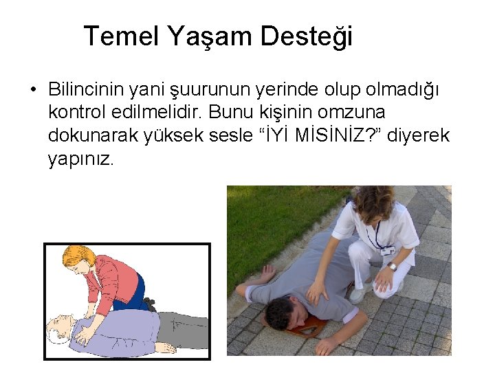 Temel Yaşam Desteği • Bilincinin yani şuurunun yerinde olup olmadığı kontrol edilmelidir. Bunu kişinin