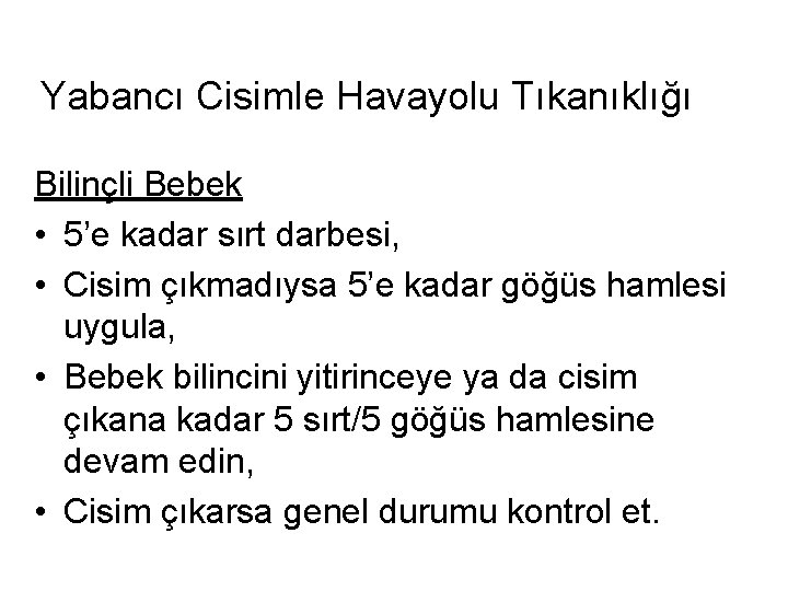 Yabancı Cisimle Havayolu Tıkanıklığı Bilinçli Bebek • 5’e kadar sırt darbesi, • Cisim çıkmadıysa