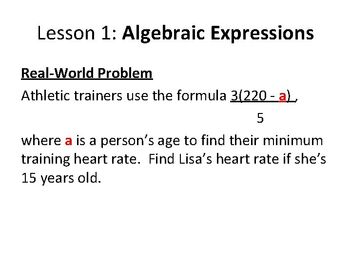 Lesson 1: Algebraic Expressions Real-World Problem Athletic trainers use the formula 3(220 - a)