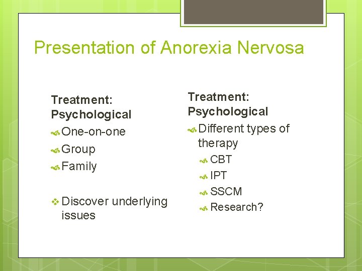 Presentation of Anorexia Nervosa Treatment: Psychological One-on-one Group Family v Discover issues underlying Treatment: