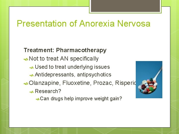 Presentation of Anorexia Nervosa Treatment: Pharmacotherapy Not to treat AN specifically Used to treat