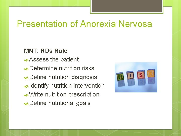 Presentation of Anorexia Nervosa MNT: RDs Role Assess the patient Determine nutrition risks Define