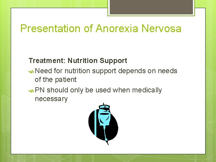 Presentation of Anorexia Nervosa Treatment: Nutrition Support Need for nutrition support depends on needs
