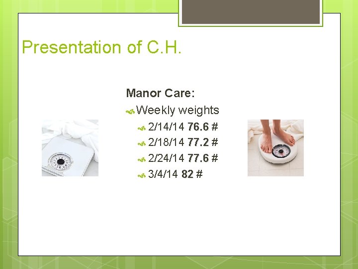 Presentation of C. H. Manor Care: Weekly weights 2/14/14 76. 6 # 2/18/14 77.