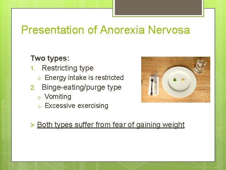 Presentation of Anorexia Nervosa Two types: 1. Restricting type o Binge-eating/purge type 2. o