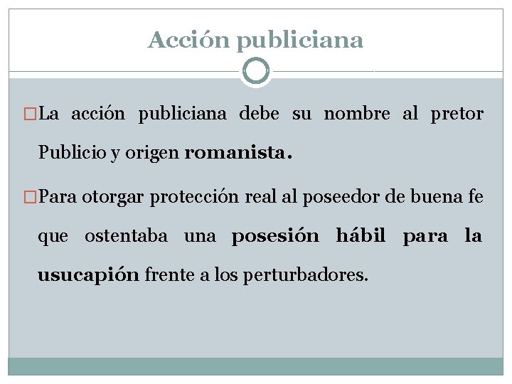 Acción publiciana �La acción publiciana debe su nombre al pretor Publicio y origen romanista.