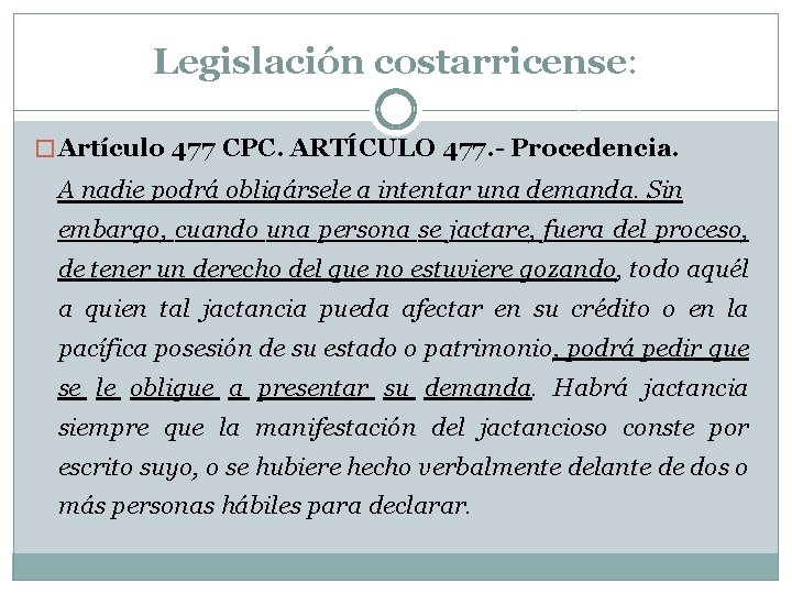 Legislación costarricense: � Artículo 477 CPC. ARTÍCULO 477. - Procedencia. A nadie podrá obligársele