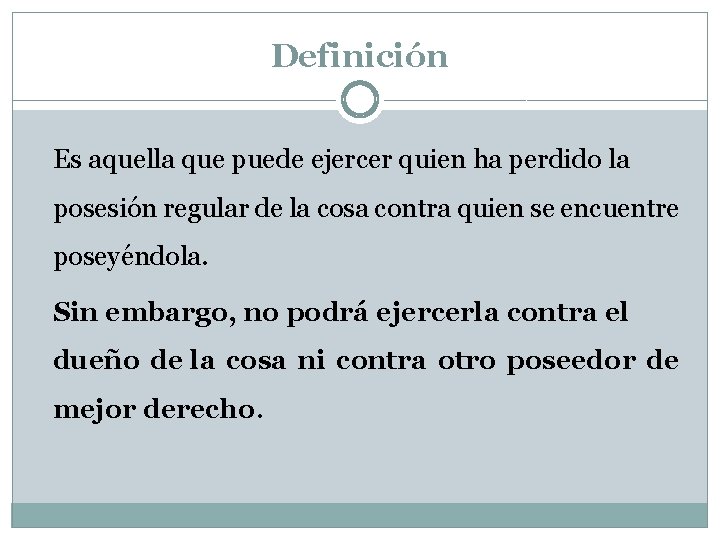 Definición Es aquella que puede ejercer quien ha perdido la posesión regular de la