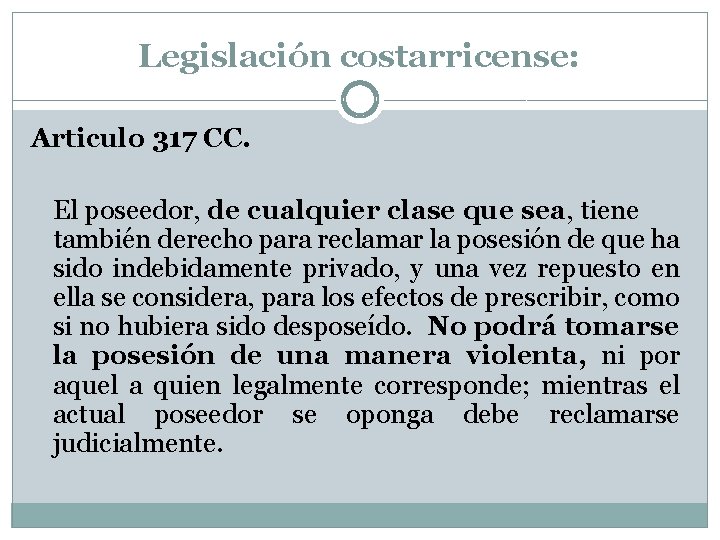 Legislación costarricense: Articulo 317 CC. El poseedor, de cualquier clase que sea, tiene también