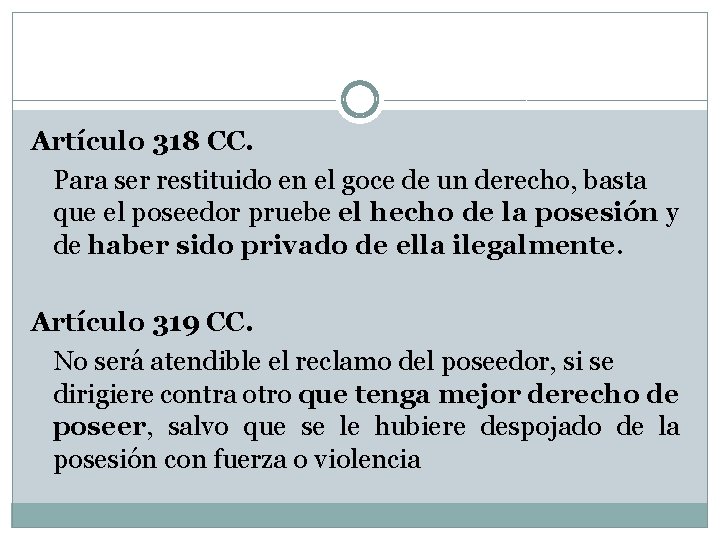 Artículo 318 CC. Para ser restituido en el goce de un derecho, basta que