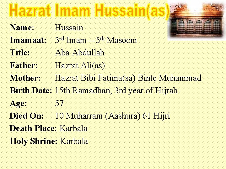 Name: Hussain Imamaat: 3 rd Imam---5 th Masoom Title: Aba Abdullah Father: Hazrat Ali(as)